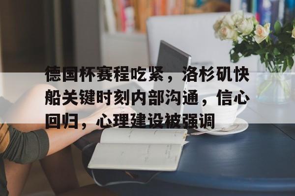 德国杯赛程吃紧,洛杉矶快船关键时刻内部沟通,信心回归,心理建设被强调(德国杯赛程直播时间表) 德国杯赛程吃紧,洛杉矶快船关键时刻内部沟通,信心回归,心理建设被强调(德国杯赛程直播时间表)